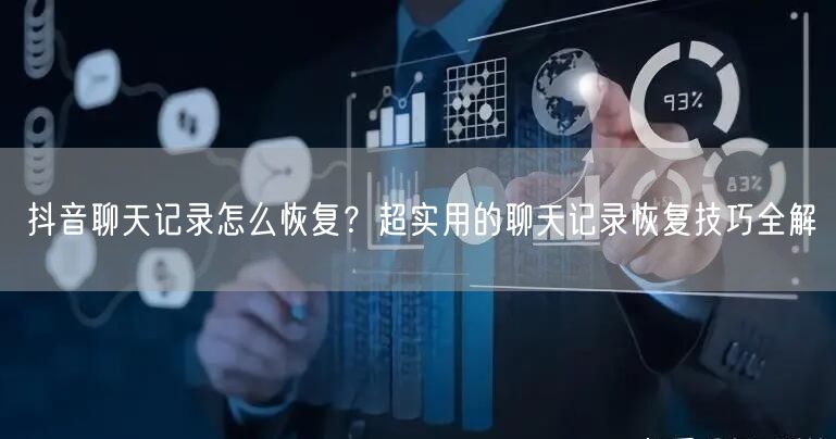 抖音聊天记录怎么恢复？超实用的聊天记录恢复技巧全解