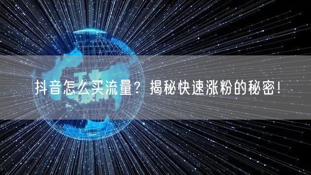 抖音怎么买流量？揭秘快速涨粉的秘密！