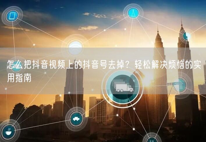 怎么把抖音视频上的抖音号去掉？轻松解决烦恼的实用指南