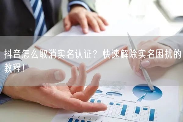 抖音怎么取消实名认证？快速解除实名困扰的教程！