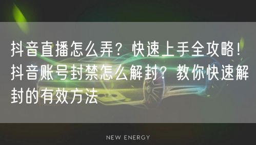 抖音直播怎么弄？快速上手全攻略！抖音账号封禁怎么解封？教你快速解封的有效方法