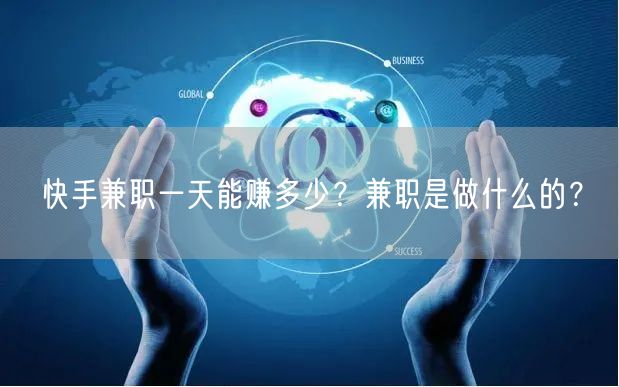 快手兼职一天能赚多少？兼职是做什么的？