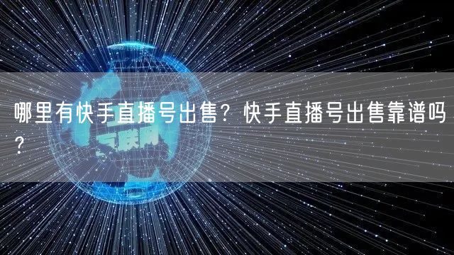 哪里有快手直播号出售？快手直播号出售靠谱吗？