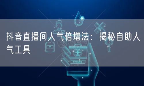 抖音直播间人气倍增法：揭秘自助人气工具