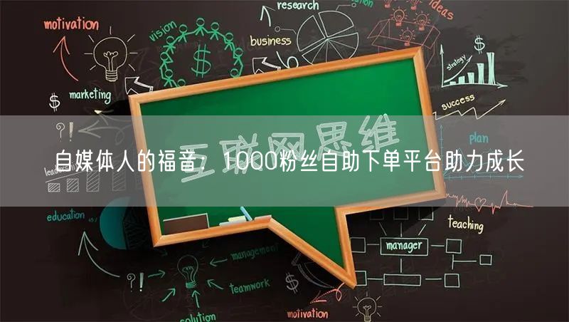 自媒体人的福音：1000粉丝自助下单平台助力成长