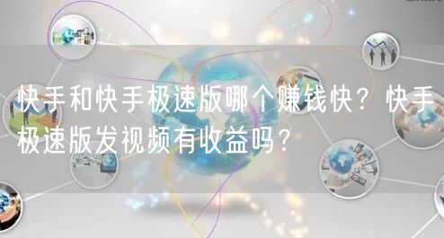 快手和快手极速版哪个赚钱快?快手极速版发视频有收益吗?