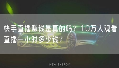 快手直播赚钱是真的吗？10万人观看直播一小时多少钱？