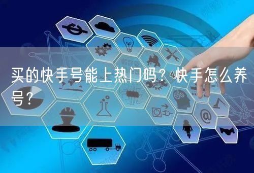 买的快手号能上热门吗？快手怎么养号？