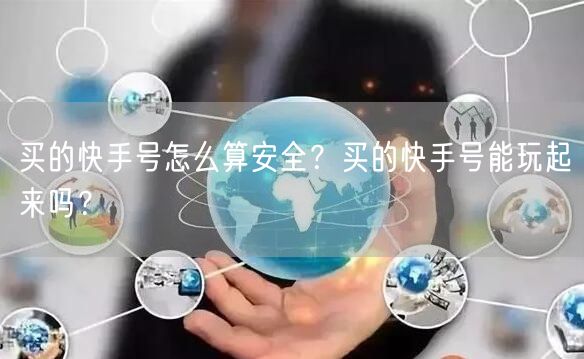 买的快手号怎么算安全？买的快手号能玩起来吗？