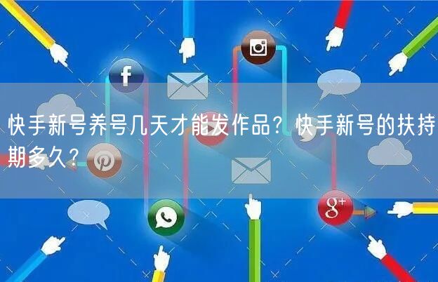 快手新号养号几天才能发作品?快手新号的扶持期多久?