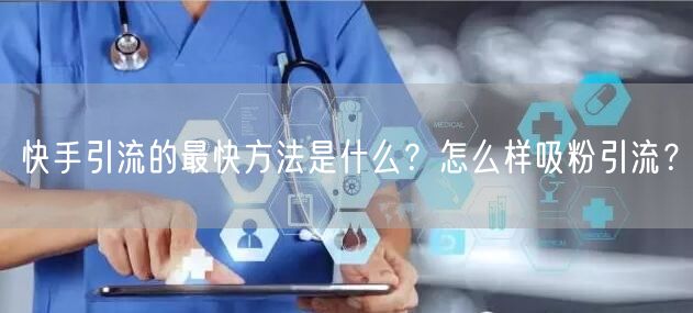 快手引流的最快方法是什么？怎么样吸粉引流？
