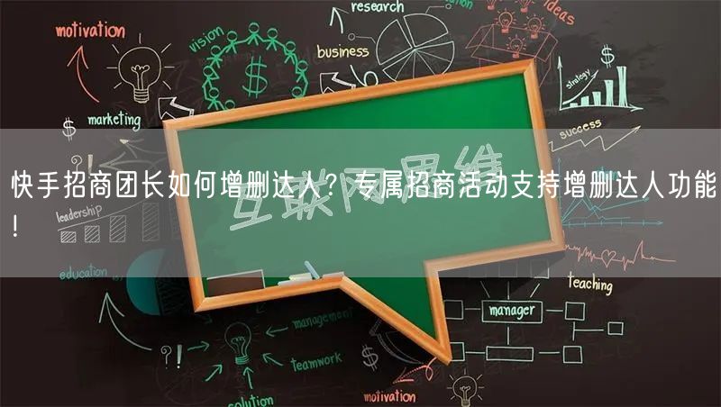 快手招商团长如何增删达人？专属招商活动支持增删达人功能！