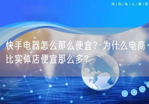 快手电器怎么那么便宜？为什么电商比实体店便宜那么多？