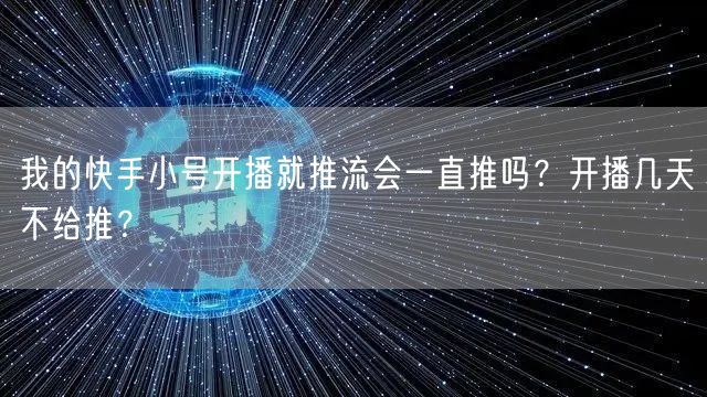 我的快手小号开播就推流会一直推吗？开播几天不给推？