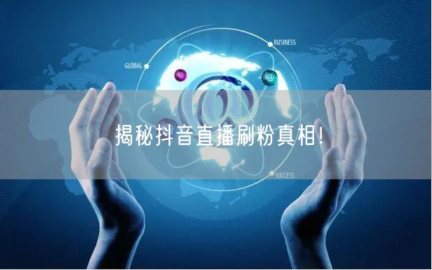 揭秘抖音直播刷粉真相！
