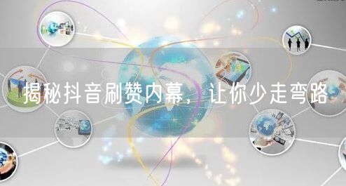揭秘抖音刷赞内幕，让你少走弯路