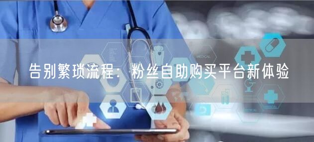 告别繁琐流程：粉丝自助购买平台新体验