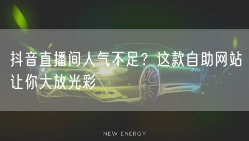 抖音直播间人气不足?这款自助网站让你大放光彩