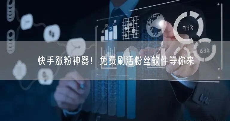 快手涨粉神器！免费刷活粉丝软件等你来