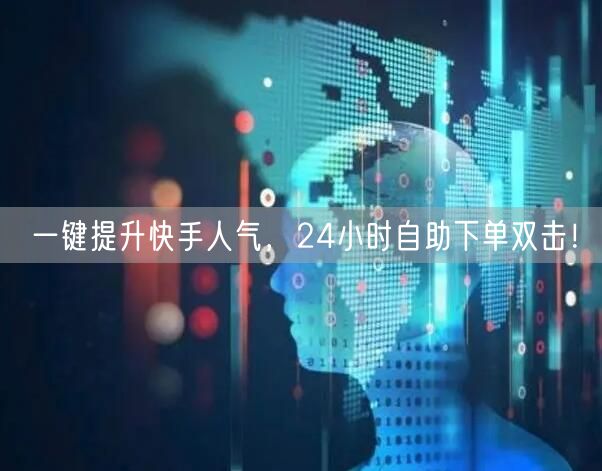 一键提升快手人气，24小时自助下单双击！