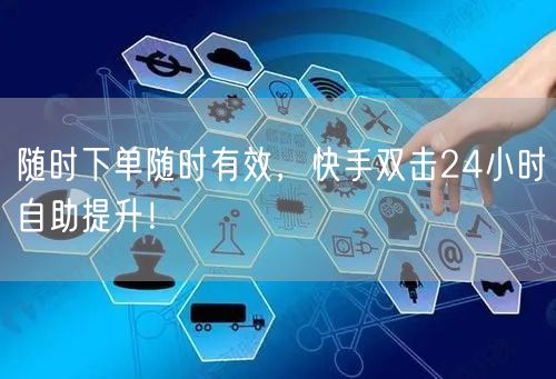 随时下单随时有效，快手双击24小时自助提升！