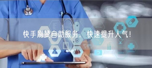 快手刷赞自助服务，快速提升人气！