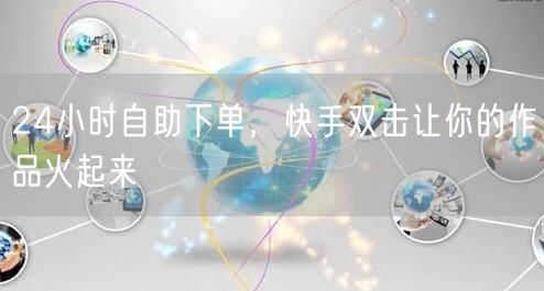 24小时自助下单,快手双击让你的作品火起来