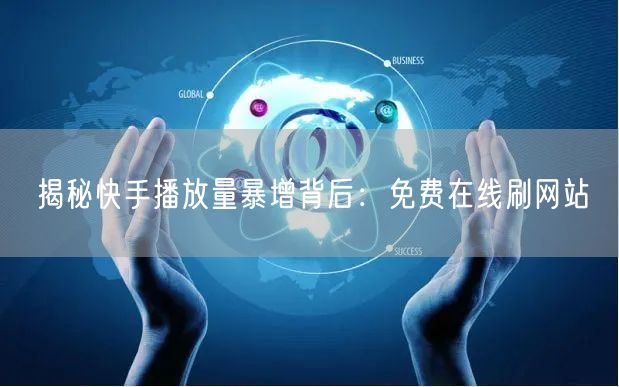 揭秘快手播放量暴增背后:免费在线刷网站