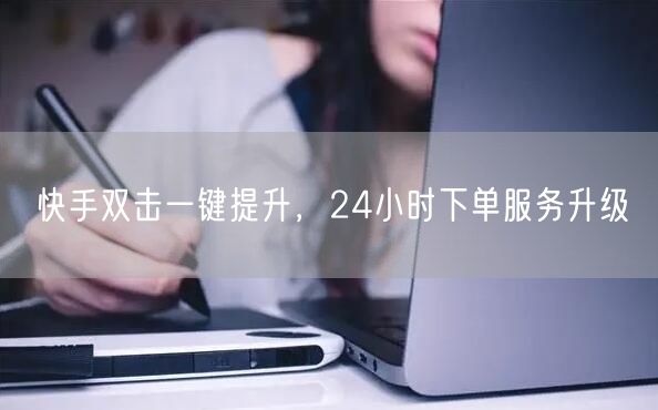 快手双击一键提升,24小时下单服务升级