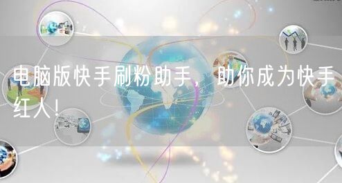 电脑版快手刷粉助手，助你成为快手红人！