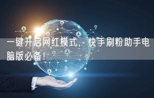 一键开启网红模式,快手刷粉助手电脑版必备!