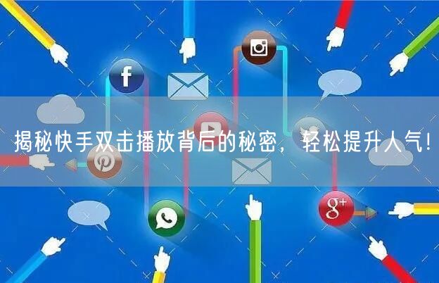 揭秘快手双击播放背后的秘密，轻松提升人气！