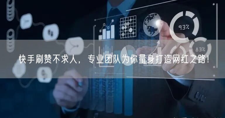 快手刷赞不求人,专业团队为你量身打造网红之路!