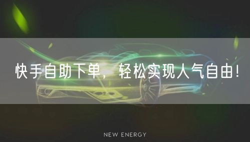快手自助下单，轻松实现人气自由！