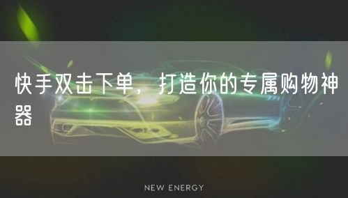 快手双击下单，打造你的专属购物神器