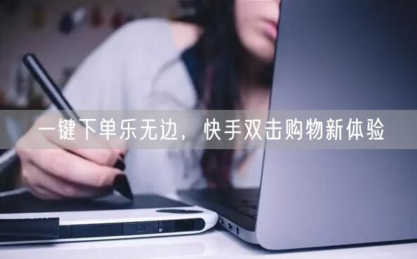 一键下单乐无边，快手双击购物新体验
