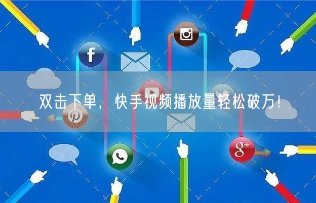 双击下单，快手视频播放量轻松破万！