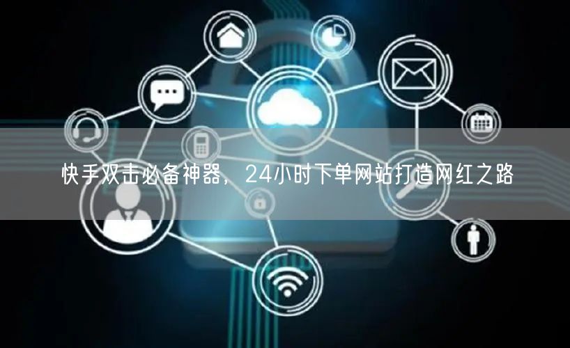 快手双击必备神器，24小时下单网站打造网红之路