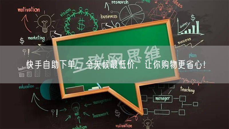 快手自助下单，全天候最低价，让你购物更省心！