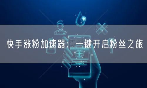 快手涨粉加速器:一键开启粉丝之旅
