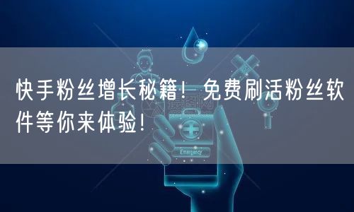 快手粉丝增长秘籍!免费刷活粉丝软件等你来体验!