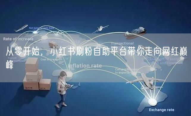 从零开始，小红书刷粉自助平台带你走向网红巅峰