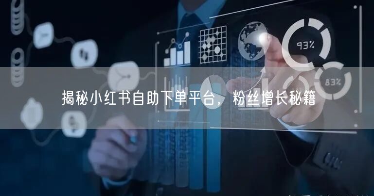 揭秘小红书自助下单平台，粉丝增长秘籍
