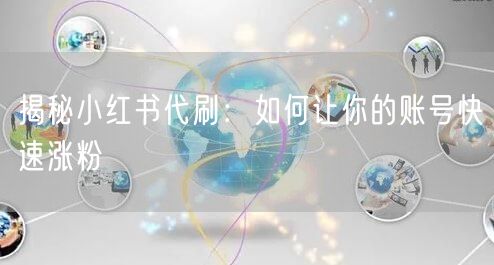 揭秘小红书代刷:如何让你的账号快速涨粉
