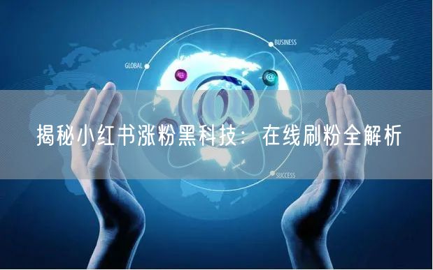揭秘小红书涨粉黑科技：在线刷粉全解析