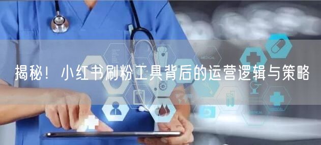揭秘！小红书刷粉工具背后的运营逻辑与策略
