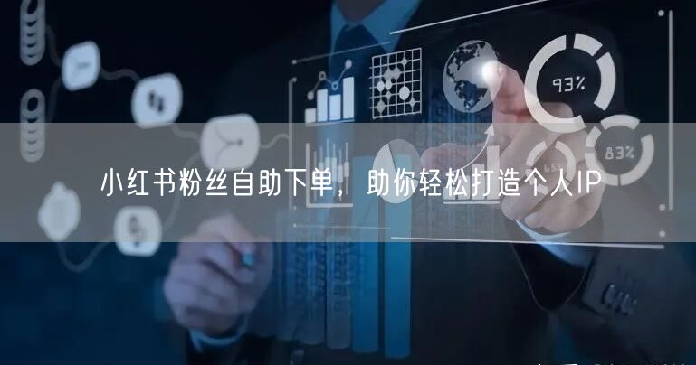小红书粉丝自助下单，助你轻松打造个人IP