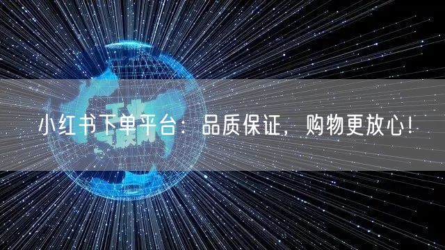小红书下单平台:品质保证,购物更放心!