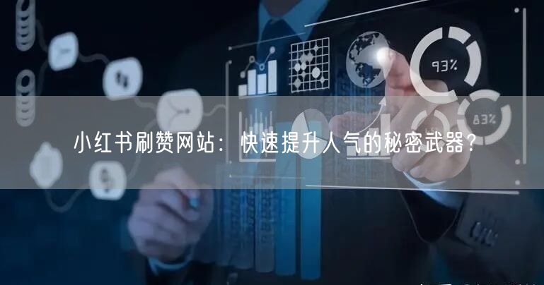 小红书刷赞网站：快速提升人气的秘密武器？