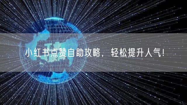 小红书点赞自助攻略，轻松提升人气！